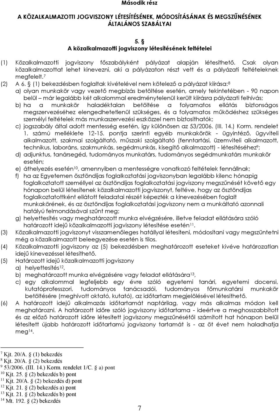Csak olyan közalkalmazottat lehet kinevezni, aki a pályázaton részt vett és a pályázati feltételeknek megfelelt. 7 (2) A 6.