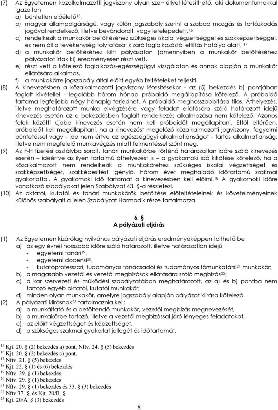 tevékenység folytatását kizáró foglalkozástól eltiltás hatálya alatt, 17 d) a munkakör betöltéséhez kiírt pályázaton (amennyiben a munkakör betöltéséhez pályázatot írtak ki) eredményesen részt vett,
