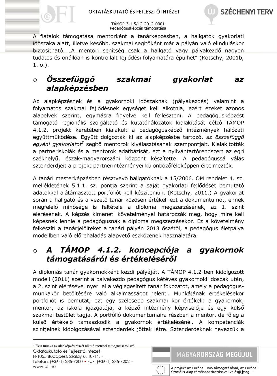 o Összefüggő szakmai gyakorlat az alapképzésben Az alapképzésnek és a gyakornoki időszaknak (pályakezdés) valamint a folyamatos szakmai fejlődésnek egységet kell alkotnia, ezért ezeket azonos