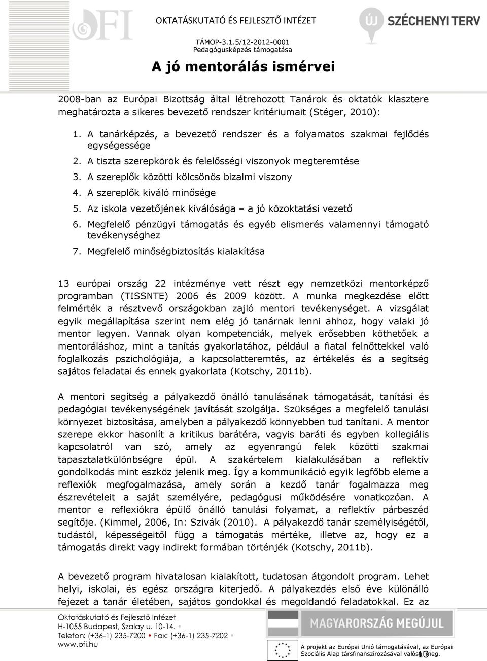 A szereplők kiváló minősége 5. Az iskola vezetőjének kiválósága a jó közoktatási vezető 6. Megfelelő pénzügyi támogatás és egyéb elismerés valamennyi támogató tevékenységhez 7.