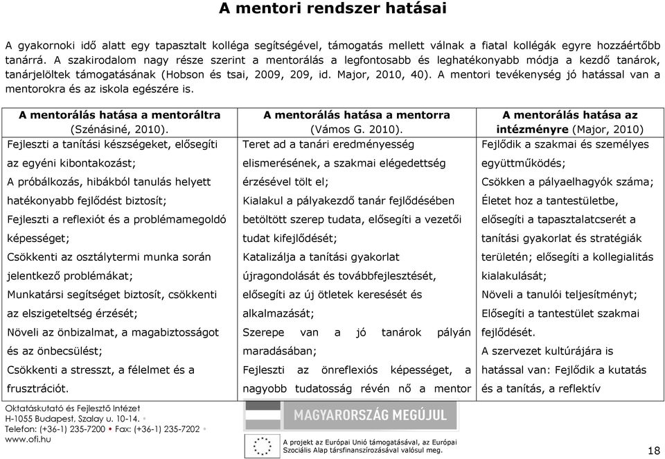 A mentori tevékenység jó hatással van a mentorokra és az iskola egészére is. A mentorálás hatása a mentoráltra (Szénásiné, 2010).