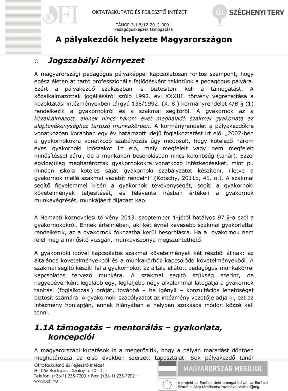 törvény végrehajtása a közoktatási intézményekben tárgyú 138/1992. (X. 8.) kormányrendelet 4/B (1) rendelkezik a gyakornokról és a szakmai segítőről.