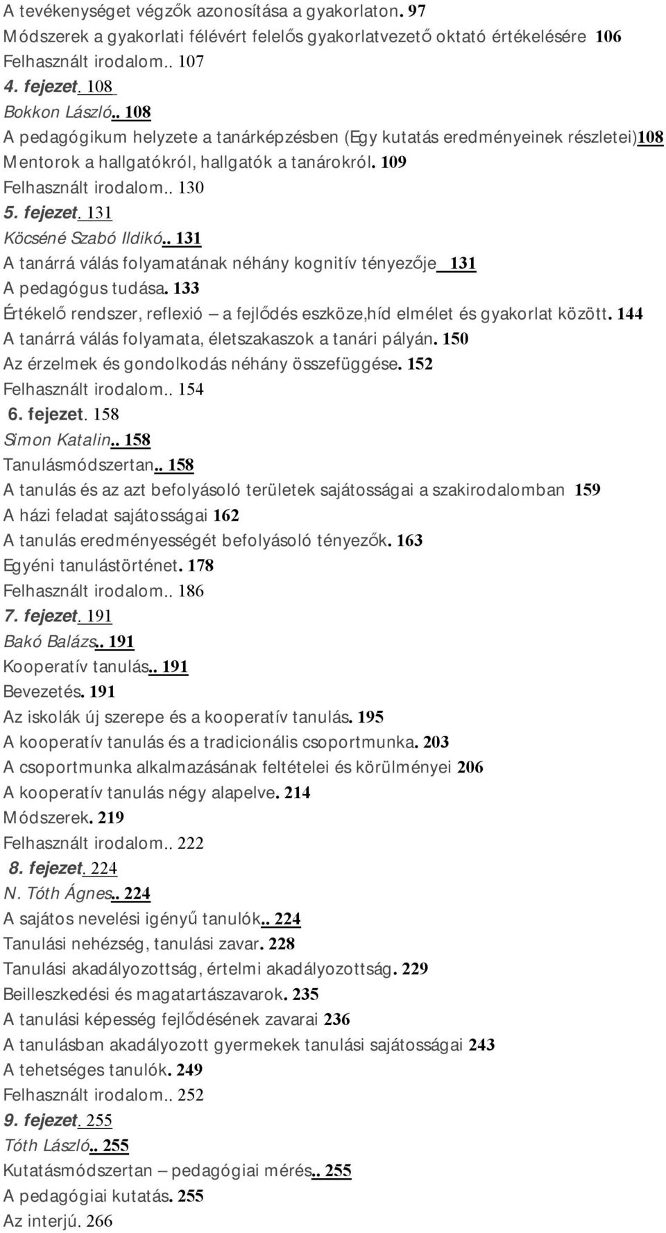 131 Köcséné Szabó Ildikó.. 131 A tanárrá válás folyamatának néhány kognitív tényezője 131 A pedagógus tudása. 133 Értékelő rendszer, reflexió a fejlődés eszköze,híd elmélet és gyakorlat között.