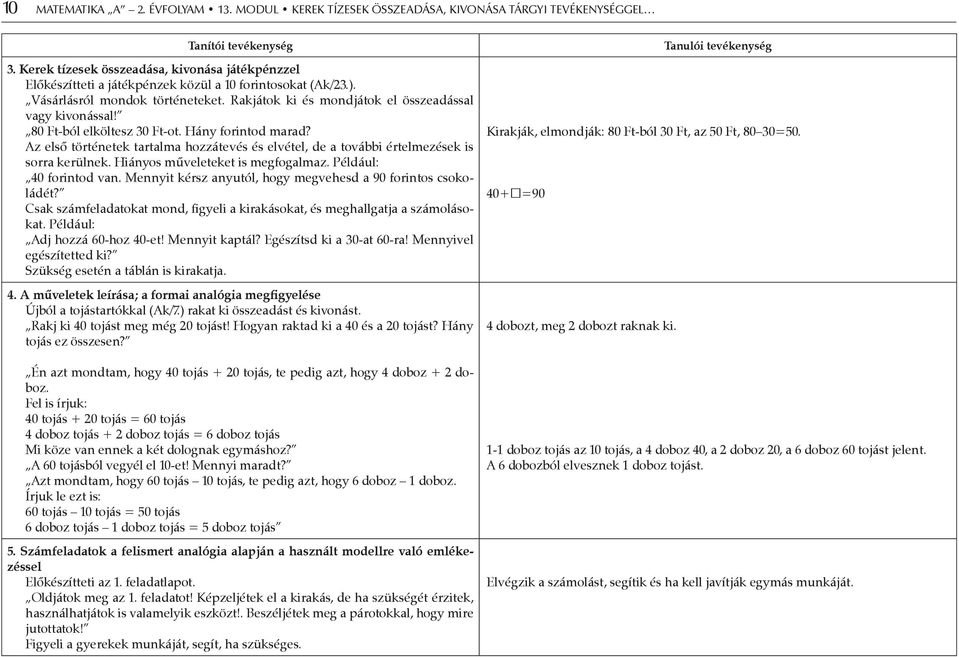 80 Ft-ból elköltesz 30 Ft-ot. Hány forintod marad? Az első történetek tartalma hozzátevés és elvétel, de a további értelmezések is sorra kerülnek. Hiányos műveleteket is megfogalmaz.