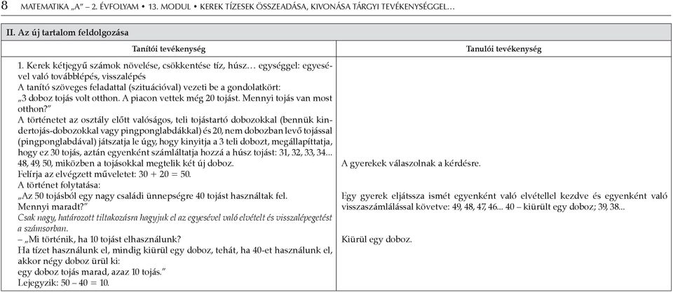 otthon. A piacon vettek még 20 tojást. Mennyi tojás van most otthon?