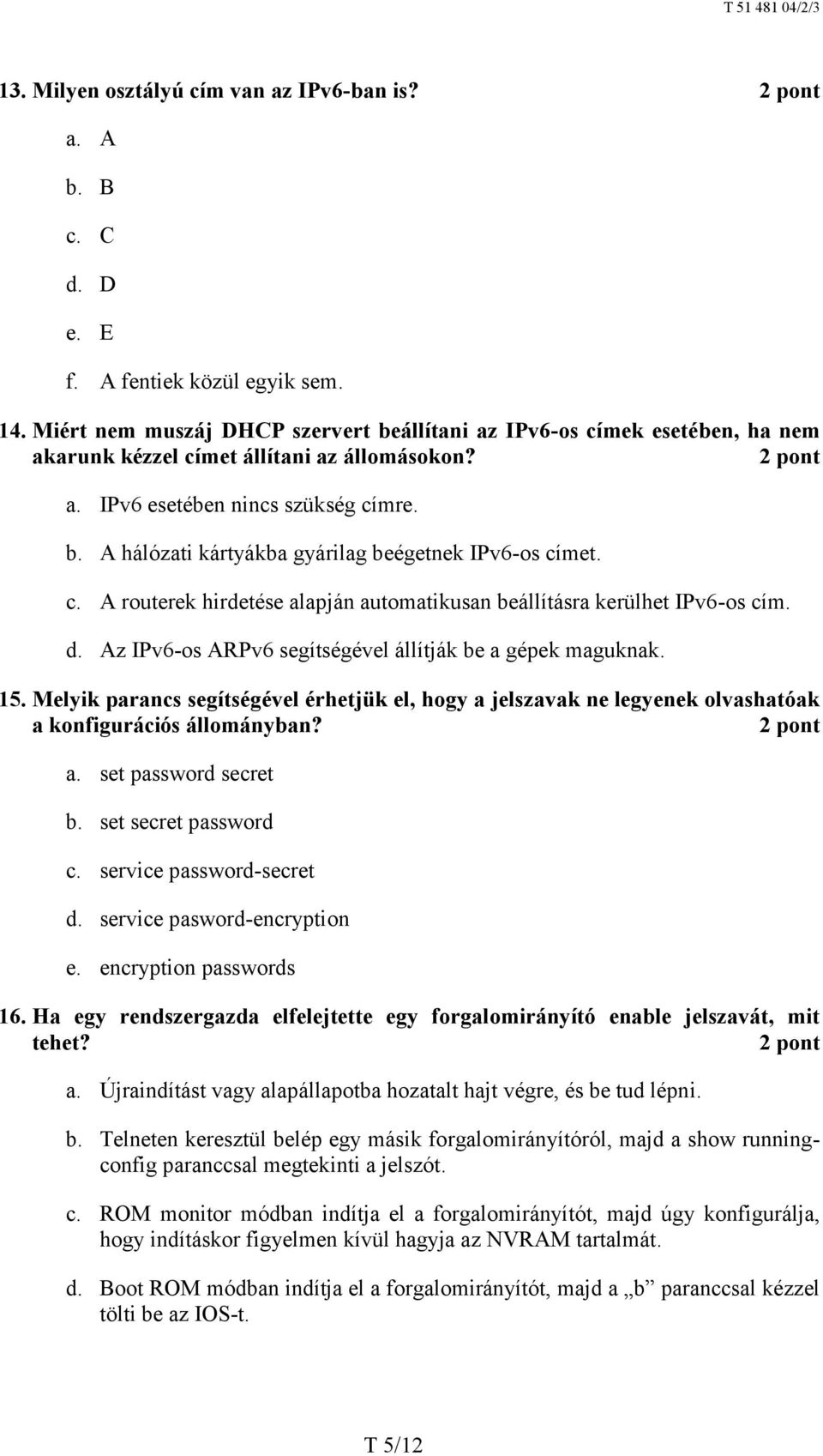 c. A routerek hirdetése alapján automatikusan beállításra kerülhet IPv6-os cím. d. Az IPv6-os ARPv6 segítségével állítják be a gépek maguknak. 15.