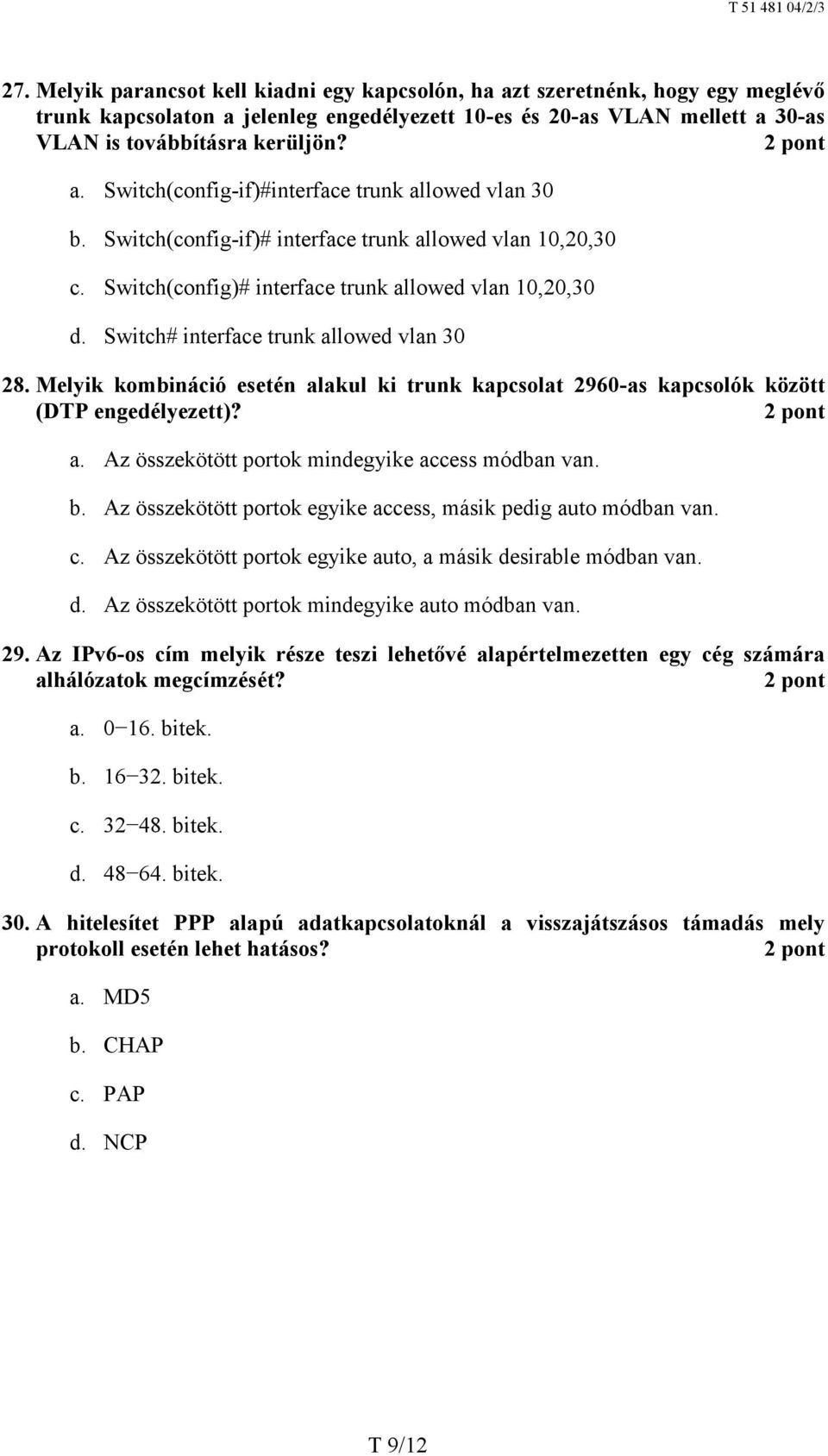 Melyik kombináció esetén alakul ki trunk kapcsolat 2960-as kapcsolók között (DTP engedélyezett)? a. Az összekötött portok mindegyike access módban van. b.