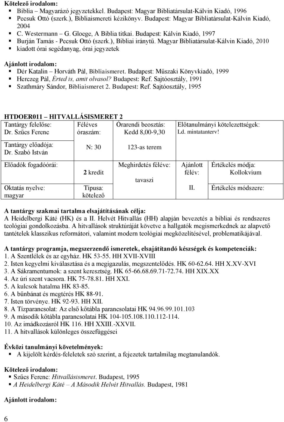 Magyar Bibliatársulat-Kálvin Kiadó, 2010 kiadott órai segédanyag, órai jegyzetek irodalom: Dér Katalin Horváth Pál, Bibliaismeret.