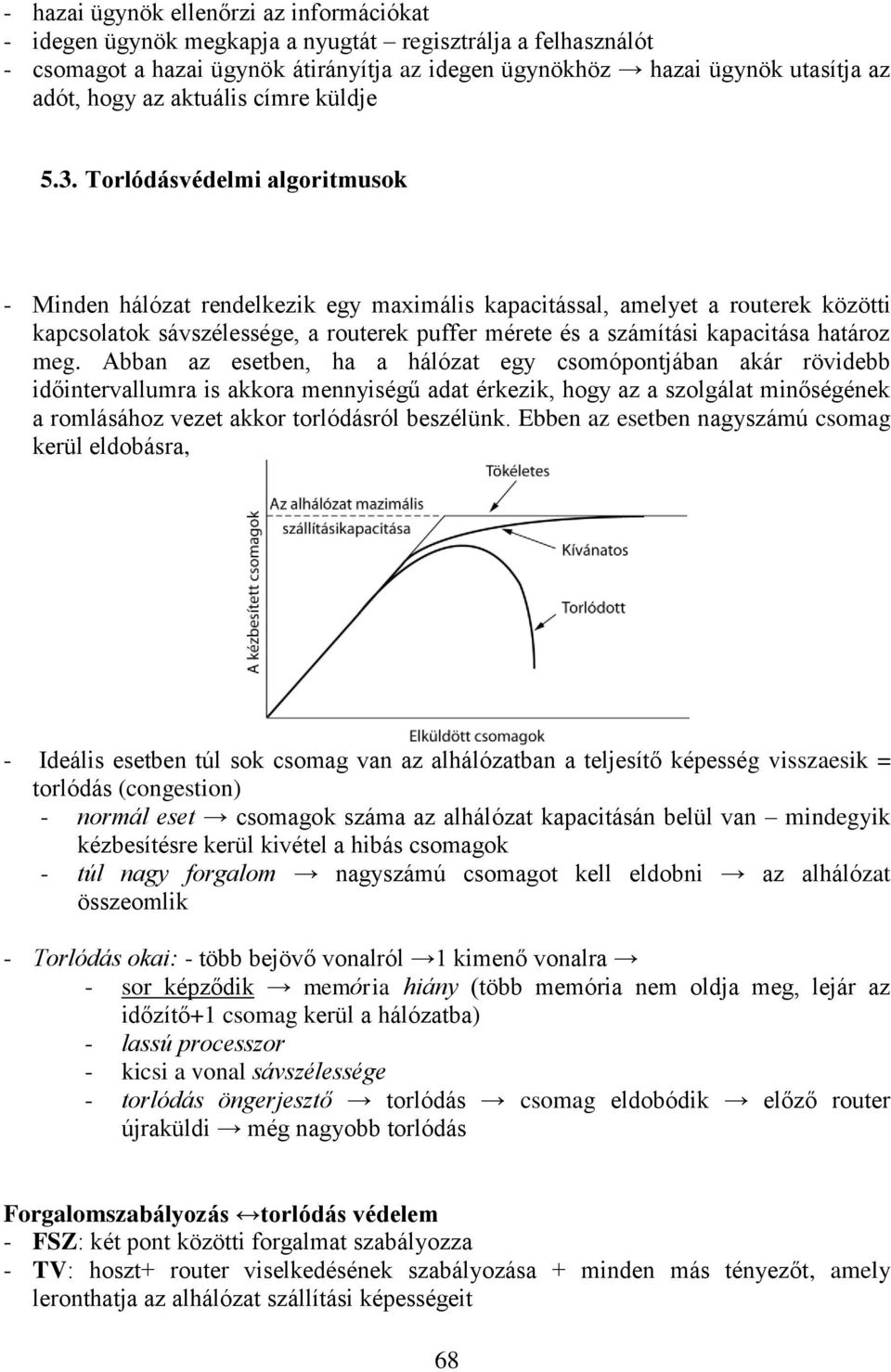 Torlódásvédelmi algoritmusok - Minden hálózat rendelkezik egy maximális kapacitással, amelyet a routerek közötti kapcsolatok sávszélessége, a routerek puffer mérete és a számítási kapacitása határoz