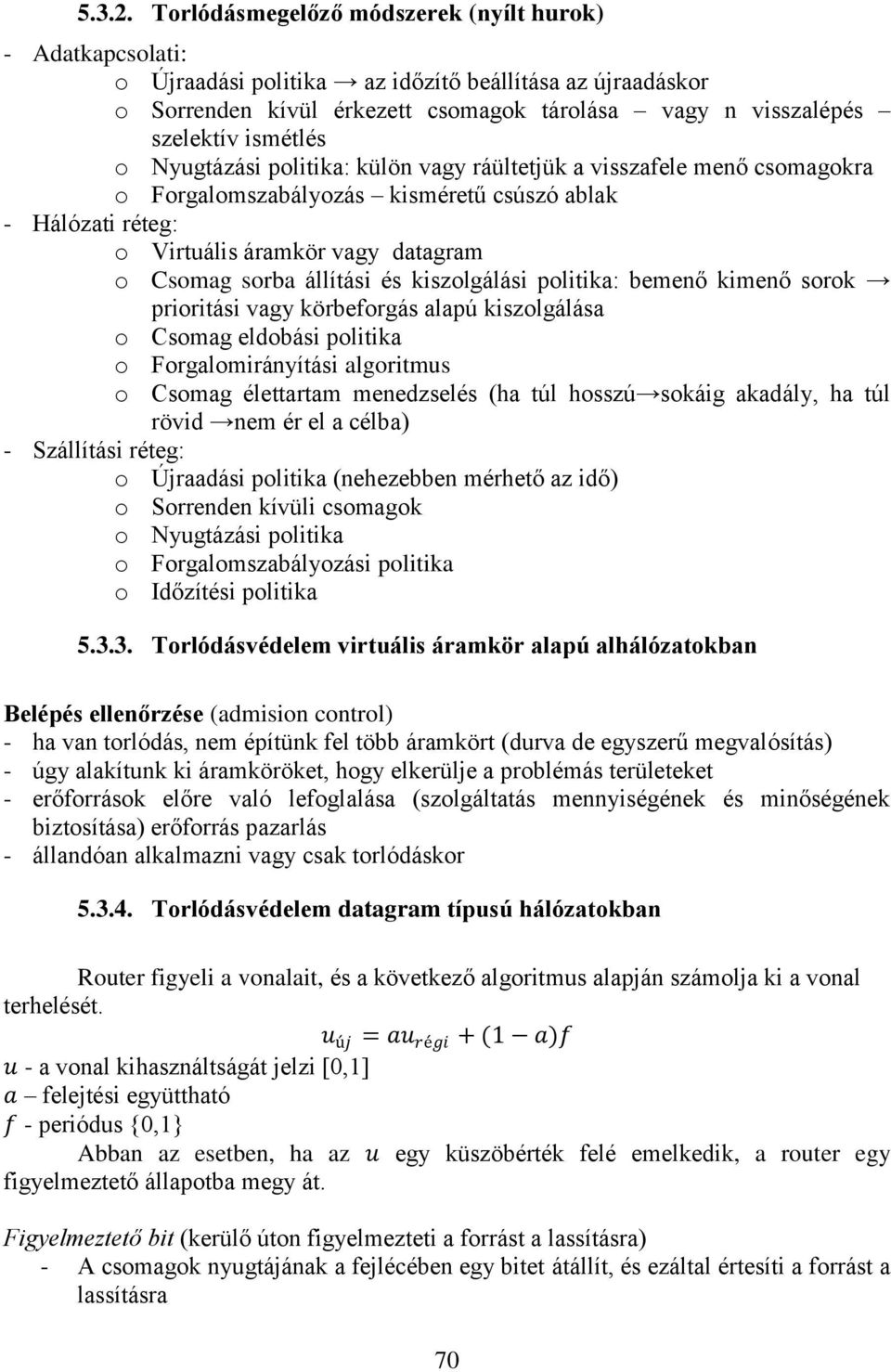 o Nyugtázási politika: külön vagy ráültetjük a visszafele menő csomagokra o Forgalomszabályozás kisméretű csúszó ablak - Hálózati réteg: o Virtuális áramkör vagy datagram o Csomag sorba állítási és