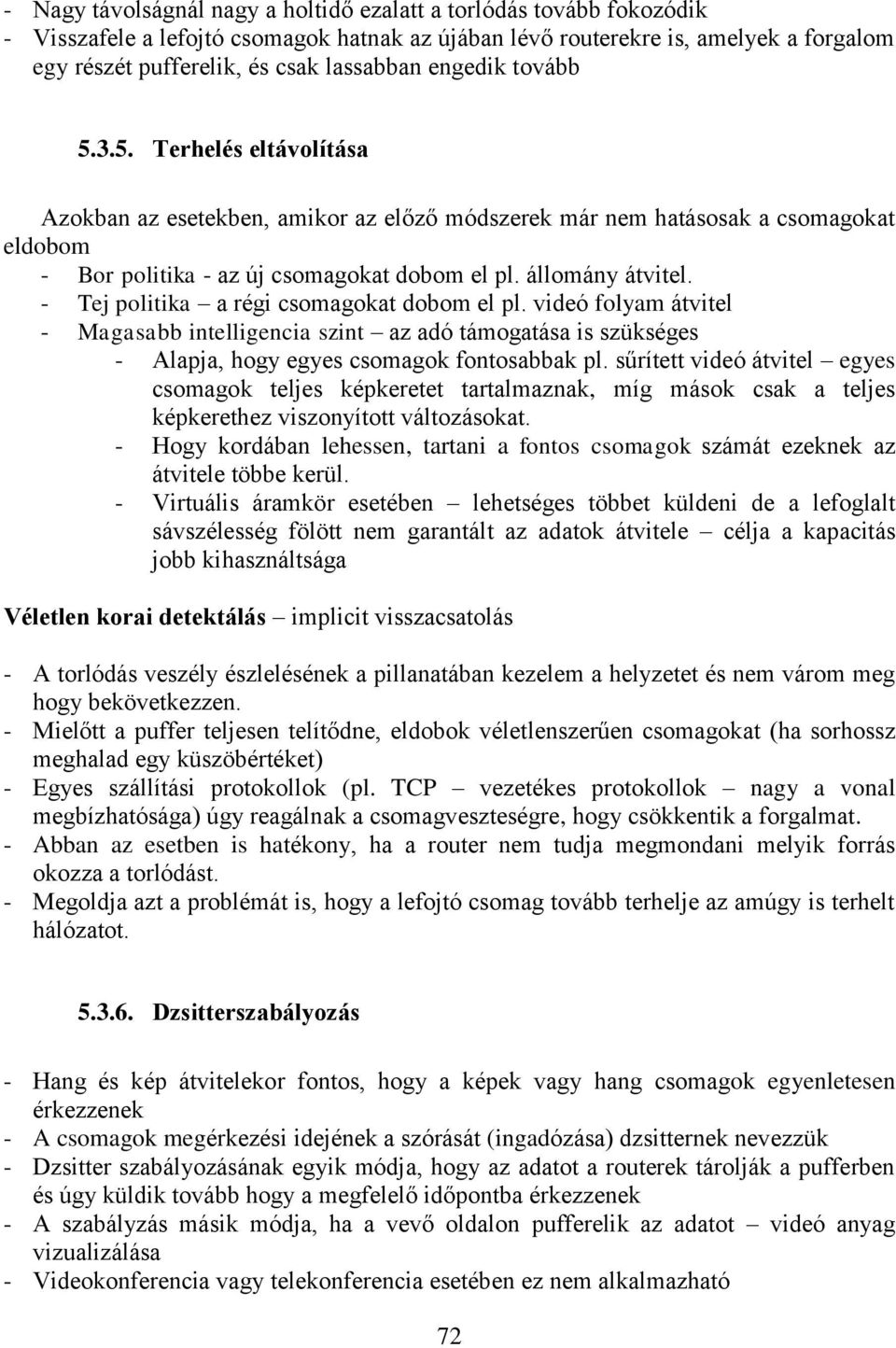 - Tej politika a régi csomagokat dobom el pl. videó folyam átvitel - Magasabb intelligencia szint az adó támogatása is szükséges - Alapja, hogy egyes csomagok fontosabbak pl.