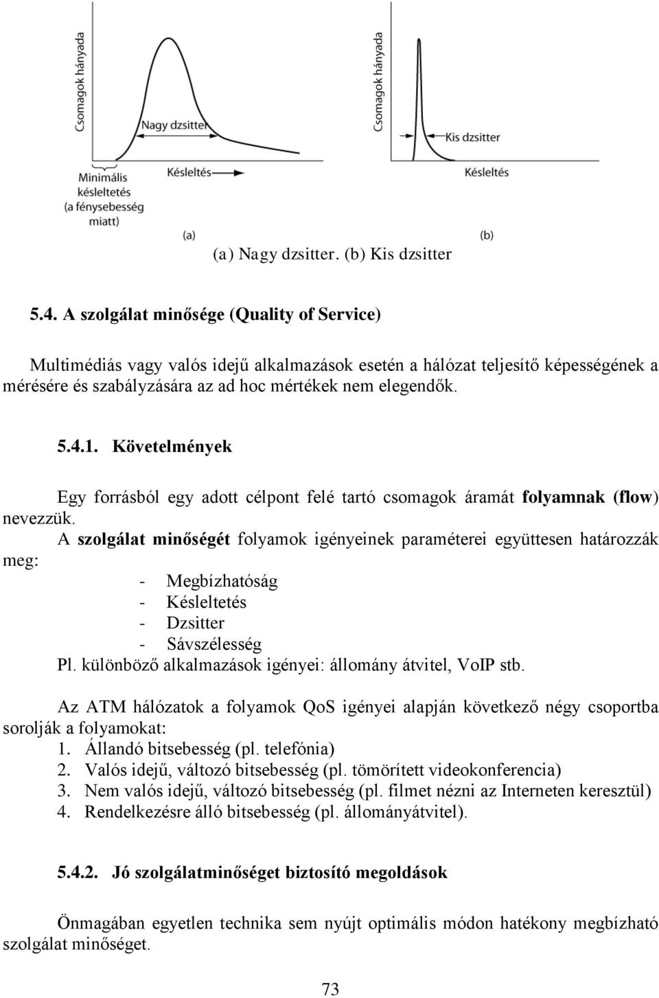 Követelmények Egy forrásból egy adott célpont felé tartó csomagok áramát folyamnak (flow) nevezzük.