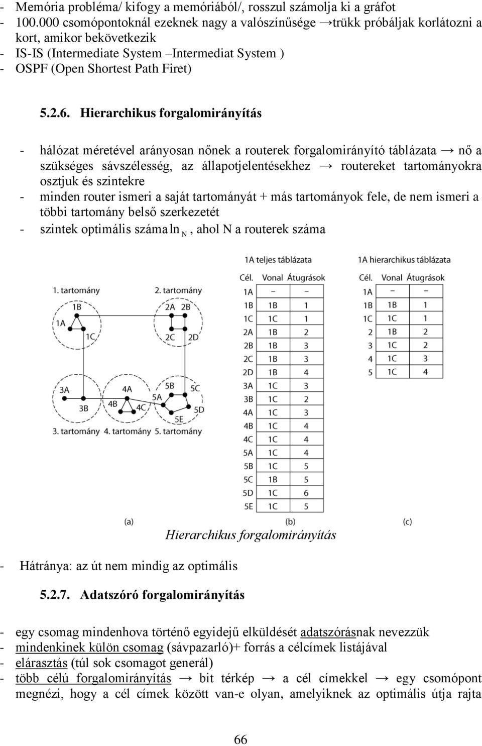 Hierarchikus forgalomirányítás - hálózat méretével arányosan nőnek a routerek forgalomirányító táblázata nő a szükséges sávszélesség, az állapotjelentésekhez routereket tartományokra osztjuk és