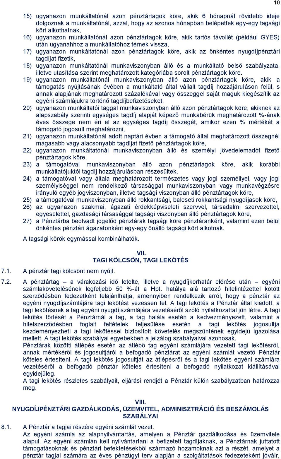 nyugdíjpénztári tagdíjat fizetik, 18) ugyanazon munkáltatónál munkaviszonyban álló és a munkáltató belső szabályzata, illetve utasítása szerint meghatározott kategóriába sorolt pénztártagok köre.