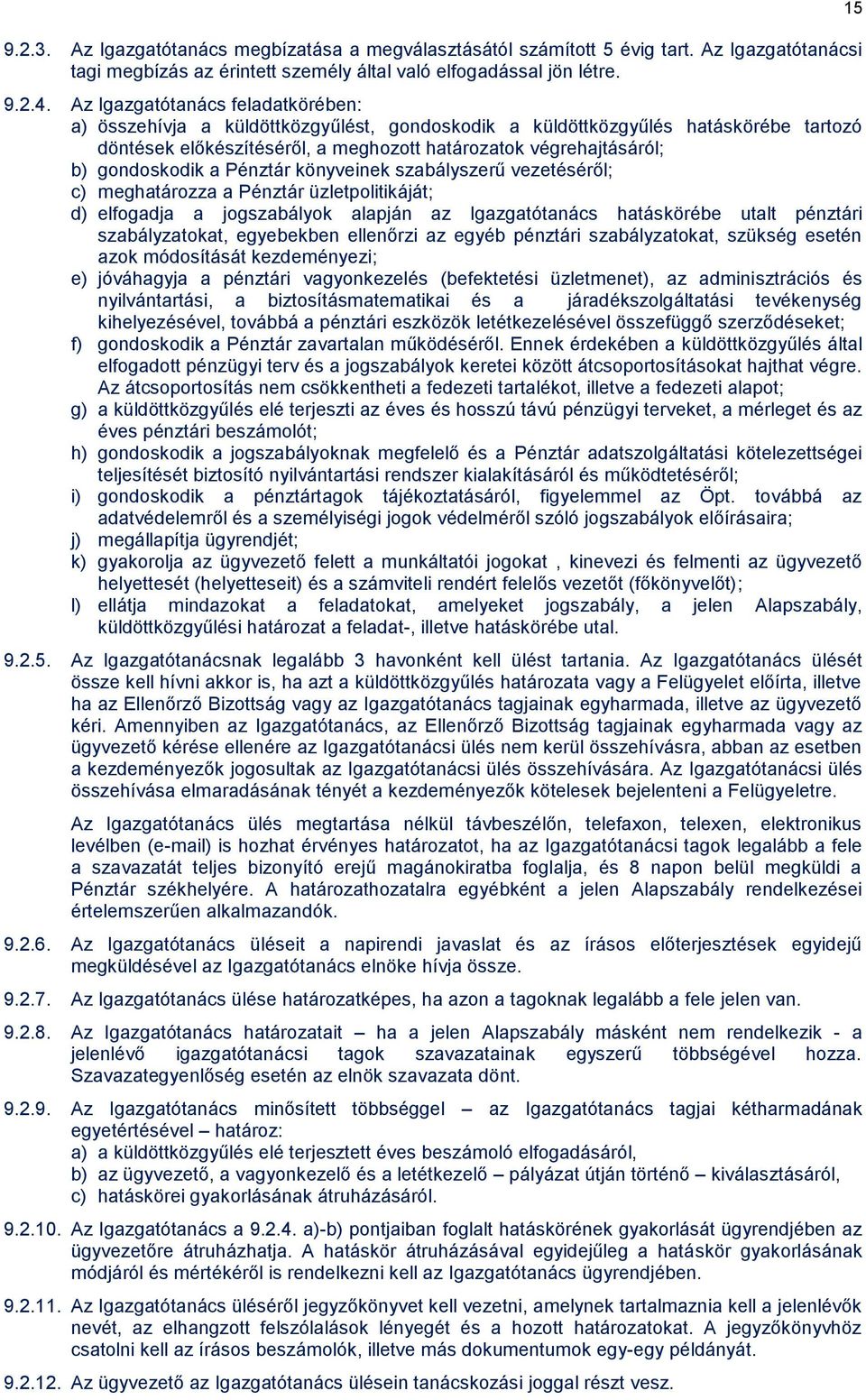 gondoskodik a Pénztár könyveinek szabályszerű vezetéséről; c) meghatározza a Pénztár üzletpolitikáját; d) elfogadja a jogszabályok alapján az Igazgatótanács hatáskörébe utalt pénztári szabályzatokat,