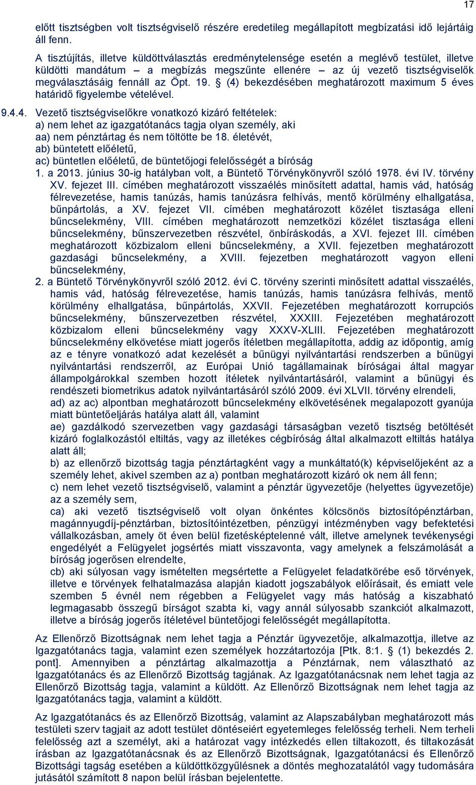 Öpt. 19. (4) bekezdésében meghatározott maximum 5 éves határidő figyelembe vételével. 9.4.4. Vezető tisztségviselőkre vonatkozó kizáró feltételek: a) nem lehet az igazgatótanács tagja olyan személy, aki aa) nem pénztártag és nem töltötte be 18.