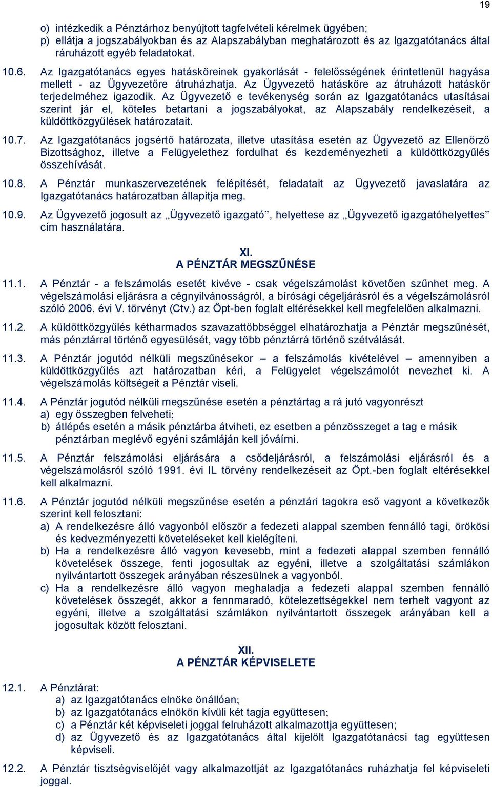 Az Ügyvezető e tevékenység során az Igazgatótanács utasításai szerint jár el, köteles betartani a jogszabályokat, az Alapszabály rendelkezéseit, a küldöttközgyűlések határozatait. 10.7.