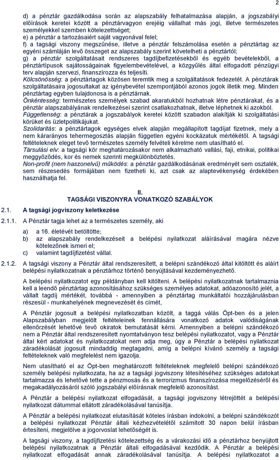 alapszabály szerint követelheti a pénztártól; g) a pénztár szolgáltatásait rendszeres tagdíjbefizetésekből és egyéb bevételekből, a pénztártípusok sajátosságainak figyelembevételével, a közgyűlés