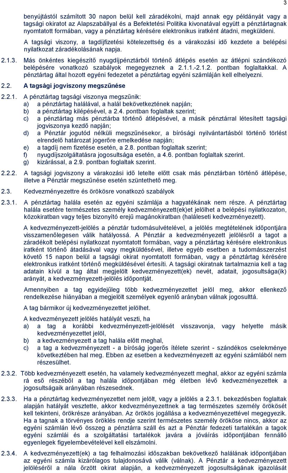 A tagsági viszony, a tagdíjfizetési kötelezettség és a várakozási idő kezdete a belépési nyilatkozat záradékolásának napja. 2.1.3.