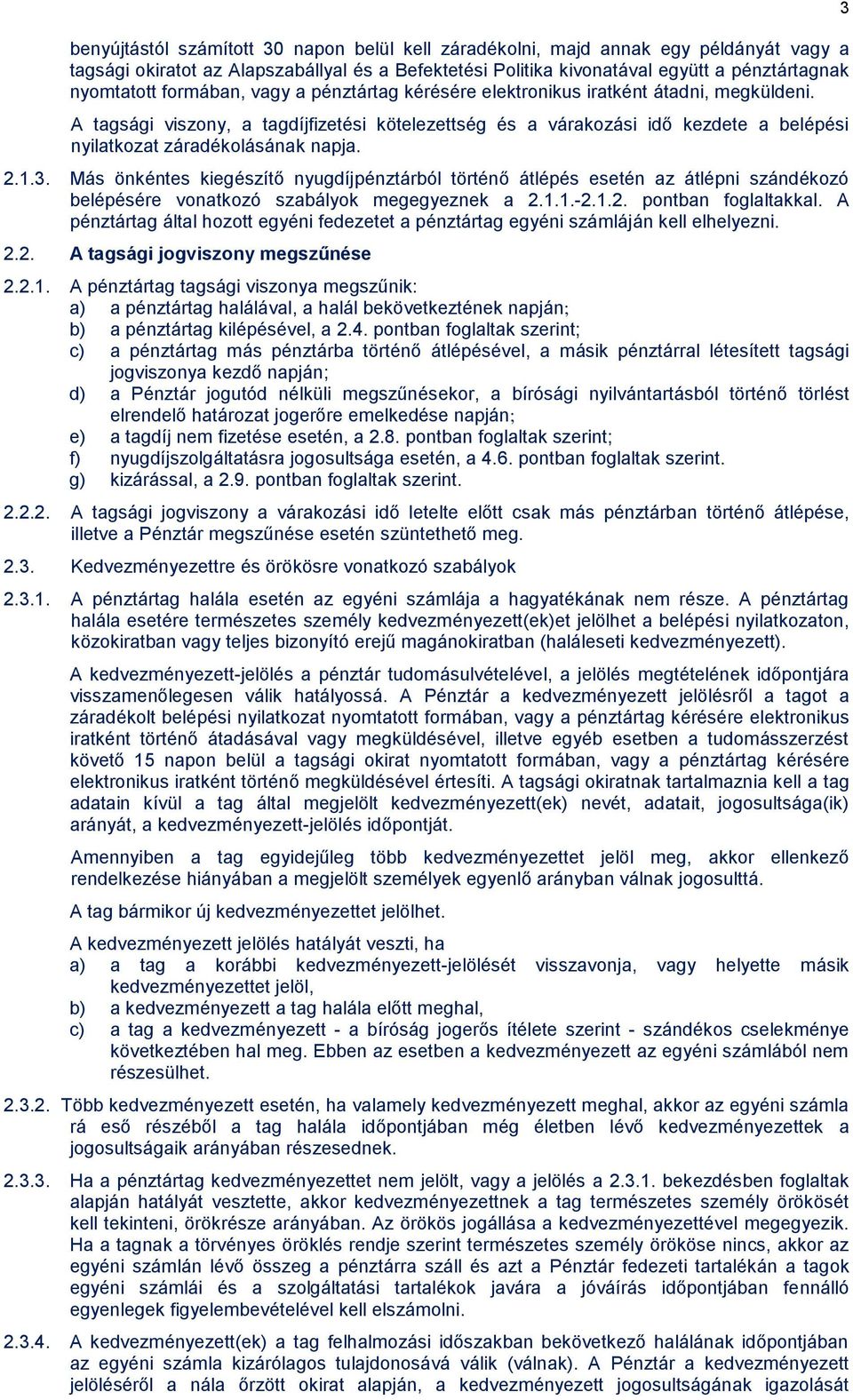 A tagsági viszony, a tagdíjfizetési kötelezettség és a várakozási idő kezdete a belépési nyilatkozat záradékolásának napja. 2.1.3.