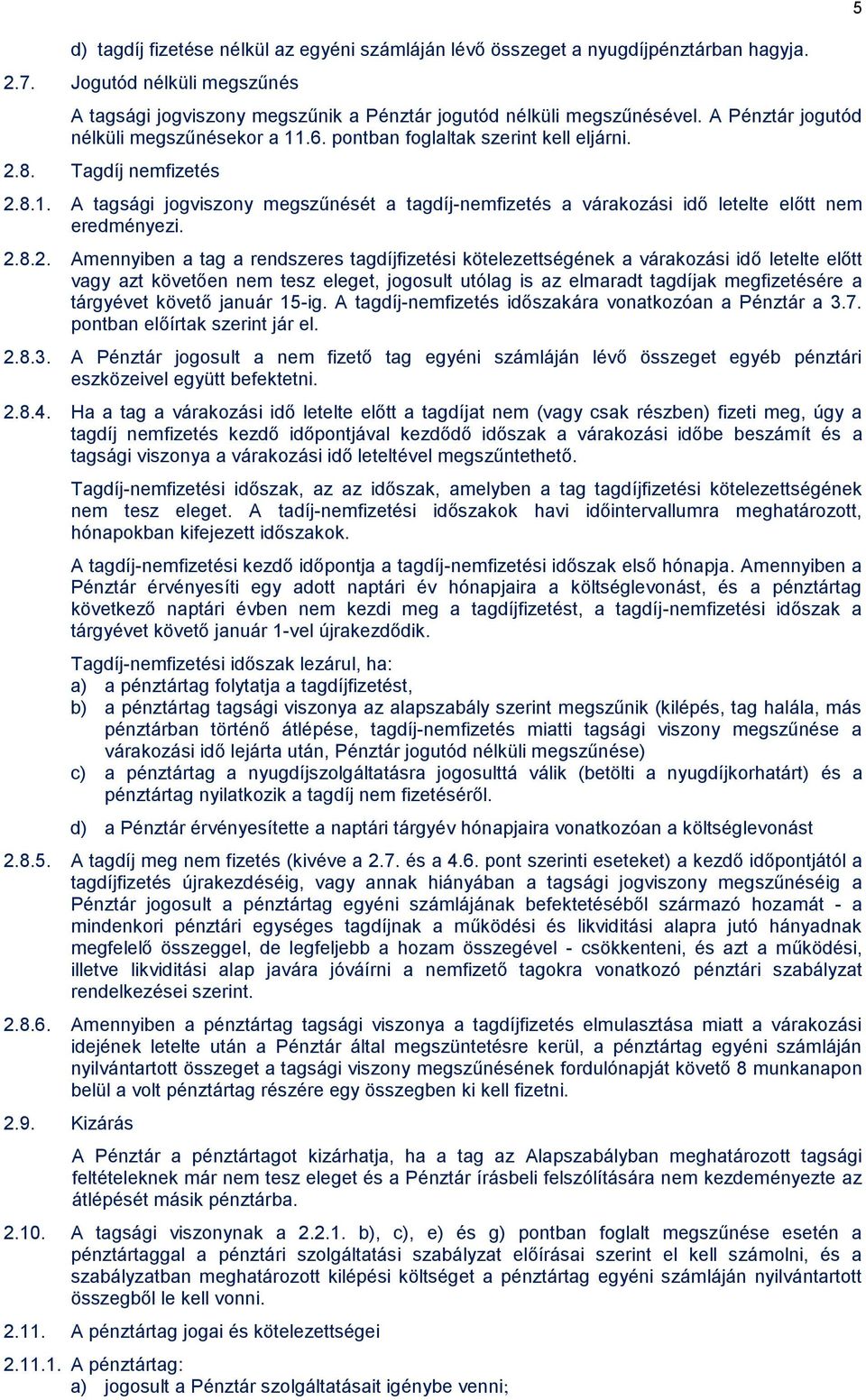 2.8.2. Amennyiben a tag a rendszeres tagdíjfizetési kötelezettségének a várakozási idő letelte előtt vagy azt követően nem tesz eleget, jogosult utólag is az elmaradt tagdíjak megfizetésére a