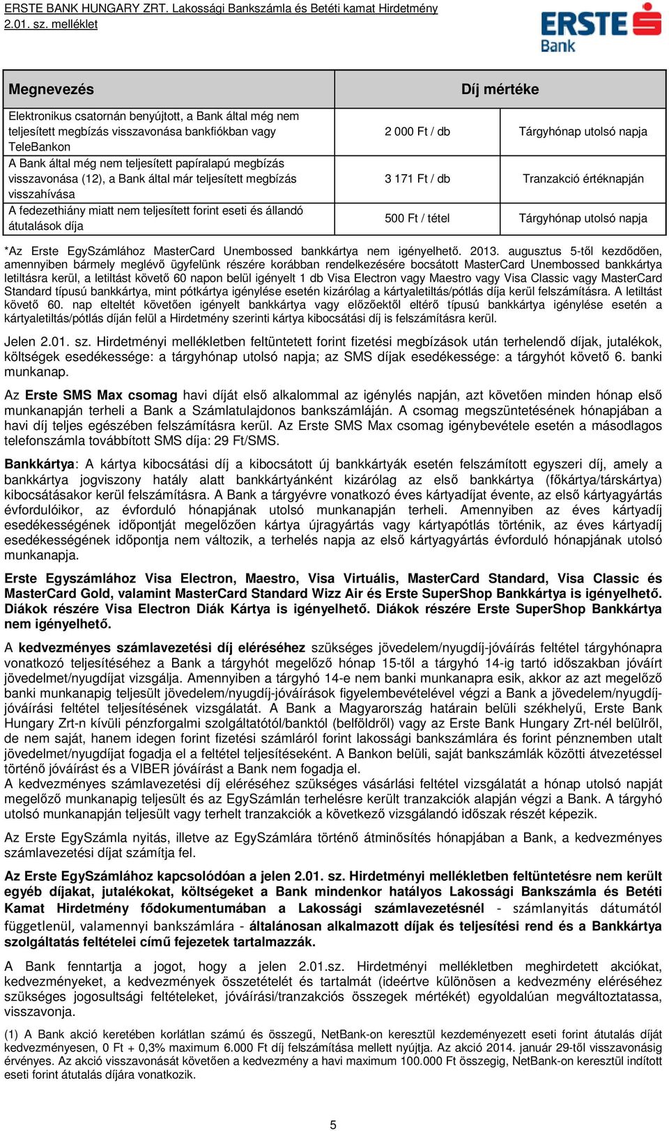 Ft / tétel Tárgyhónap utolsó napja *Az Erste EgySzámlához MasterCard Unembossed bankkártya nem igényelhető. 2013.