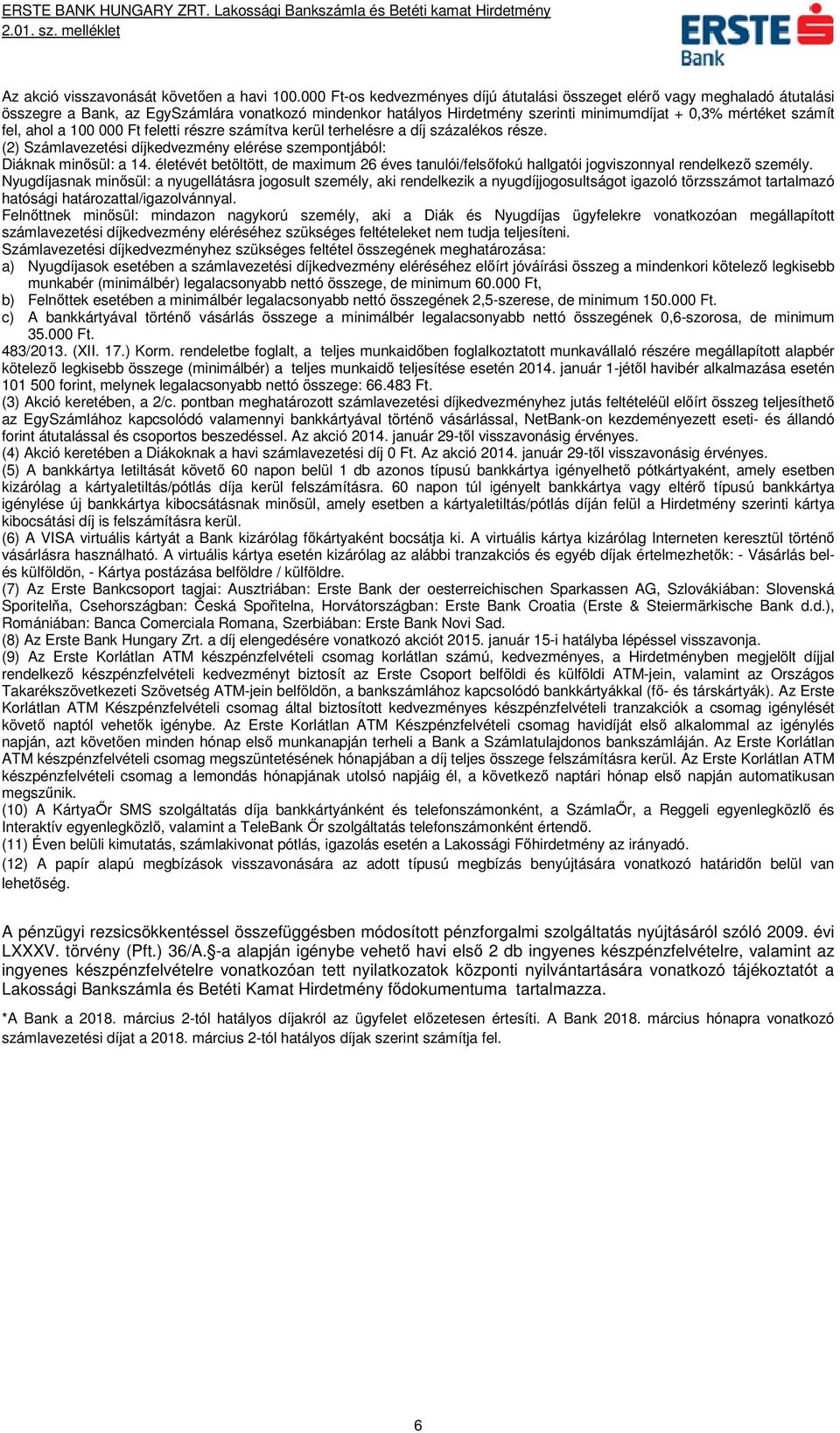 ahol a 100 000 Ft feletti részre számítva kerül terhelésre a díj százalékos része. (2) Számlavezetési díjkedvezmény elérése szempontjából: Diáknak minősül: a 14.