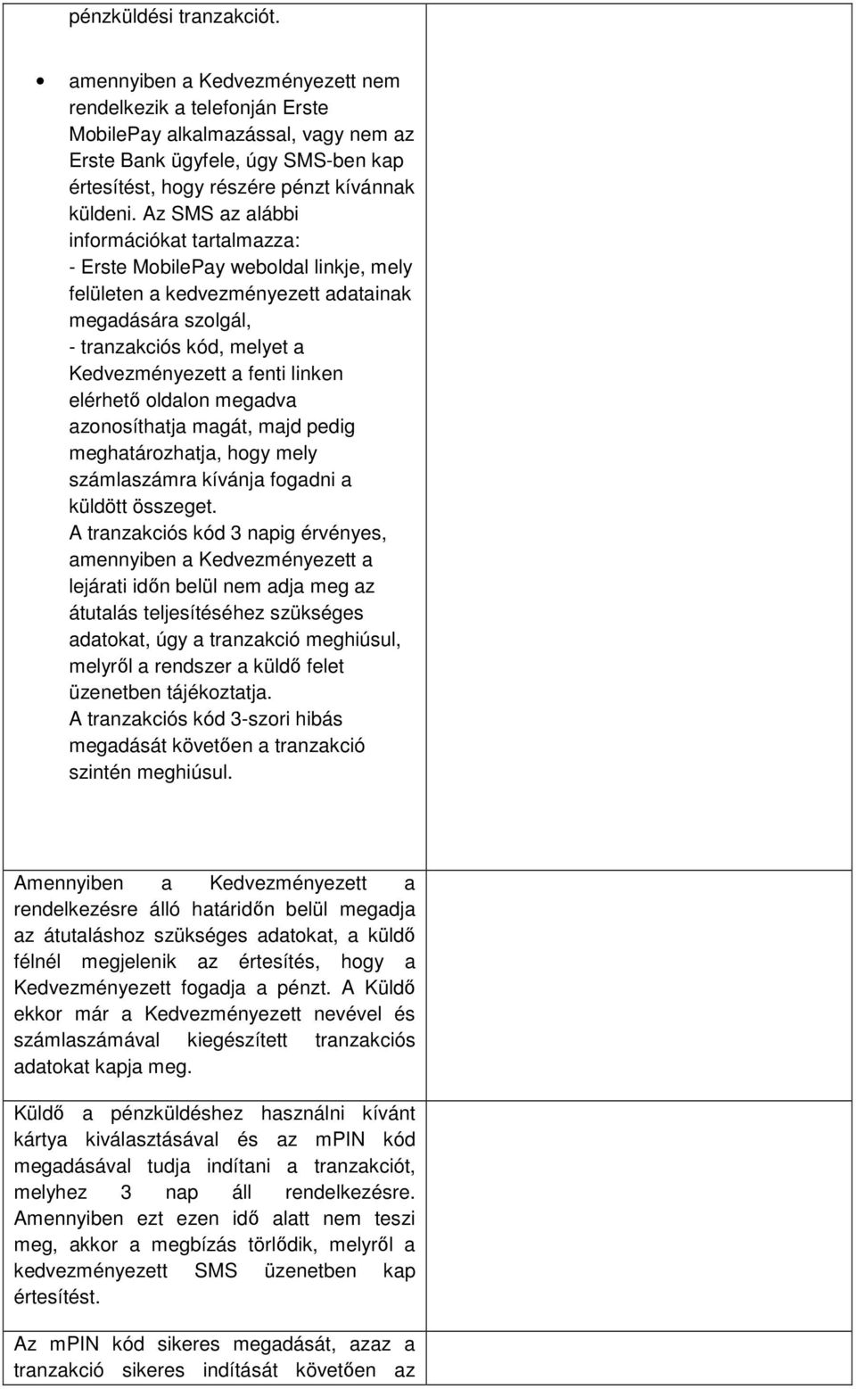 Az SMS az alábbi információkat tartalmazza: - Erste MobilePay weboldal linkje, mely felületen a kedvezményezett adatainak megadására szolgál, - tranzakciós kód, melyet a Kedvezményezett a fenti