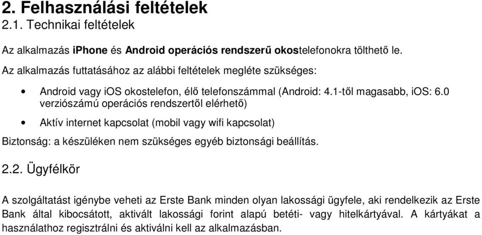 0 verziószámú operációs rendszertől elérhető) Aktív internet kapcsolat (mobil vagy wifi kapcsolat) Biztonság: a készüléken nem szükséges egyéb biztonsági beállítás. 2.