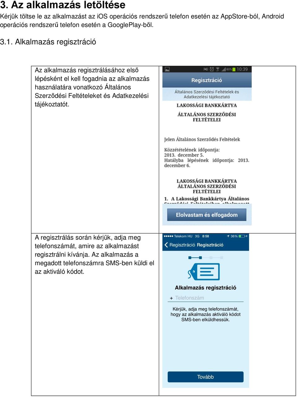 Alkalmazás regisztráció Az alkalmazás regisztrálásához első lépésként el kell fogadnia az alkalmazás használatára vonatkozó Általános