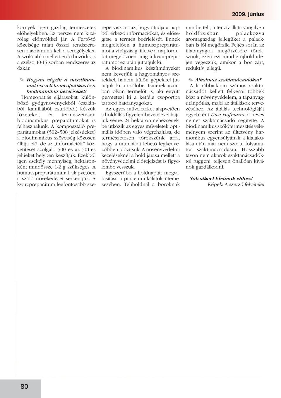 Homeopátiás eljárásokat, különböző gyógynövényekből (csalánból, kamillából, zsurlóból) készült főzeteket, és természetesen biodinamikus preparátumokat is felhasználunk.