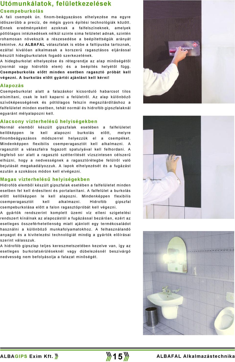 Az ALBAFAL válaszfalak is ebbe a faltípusba tartoznak, ezáltal kiválóan alkalmasak a korszerű ragasztásos eljárással készült hidegburkolatok fogadó szerkezetének.