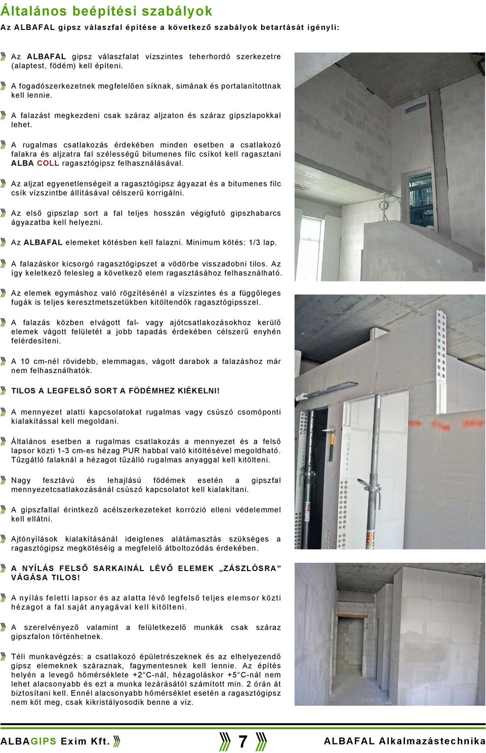 A rugalmas csatlakozás érdekében minden esetben a csatlakozó falakra és aljzatra fal szélességű bitumenes filc csíkot kell ragasztani ALBA COLL ragasztógipsz felhasználásával.
