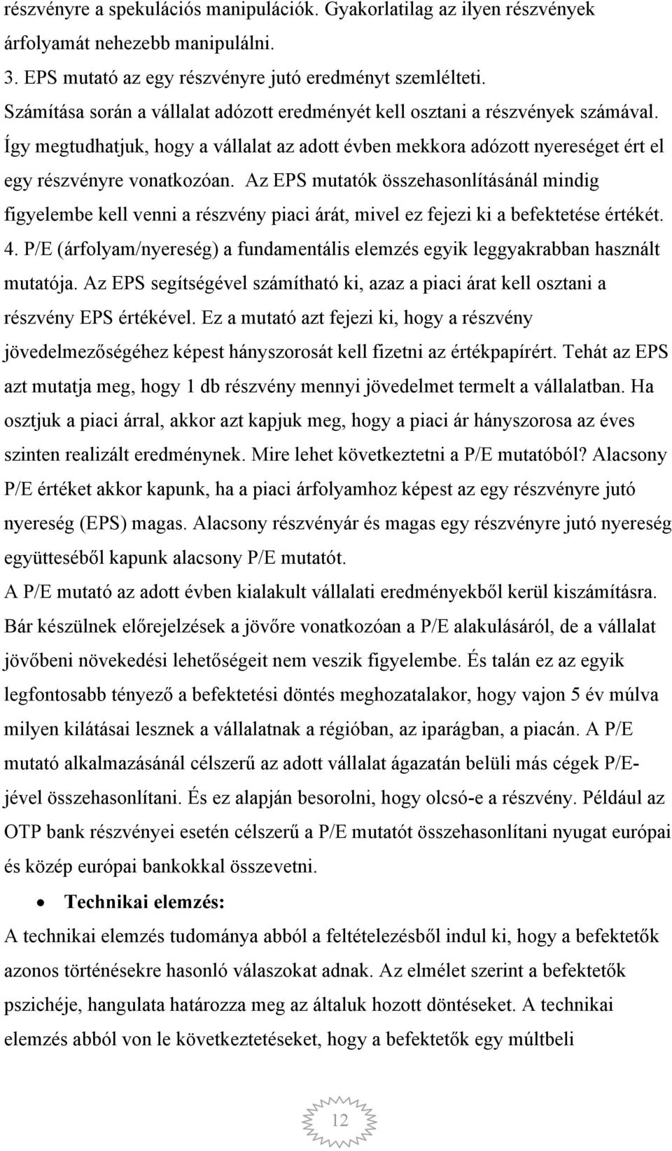 Az EPS mutatók összehasonlításánál mindig figyelembe kell venni a részvény piaci árát, mivel ez fejezi ki a befektetése értékét. 4.