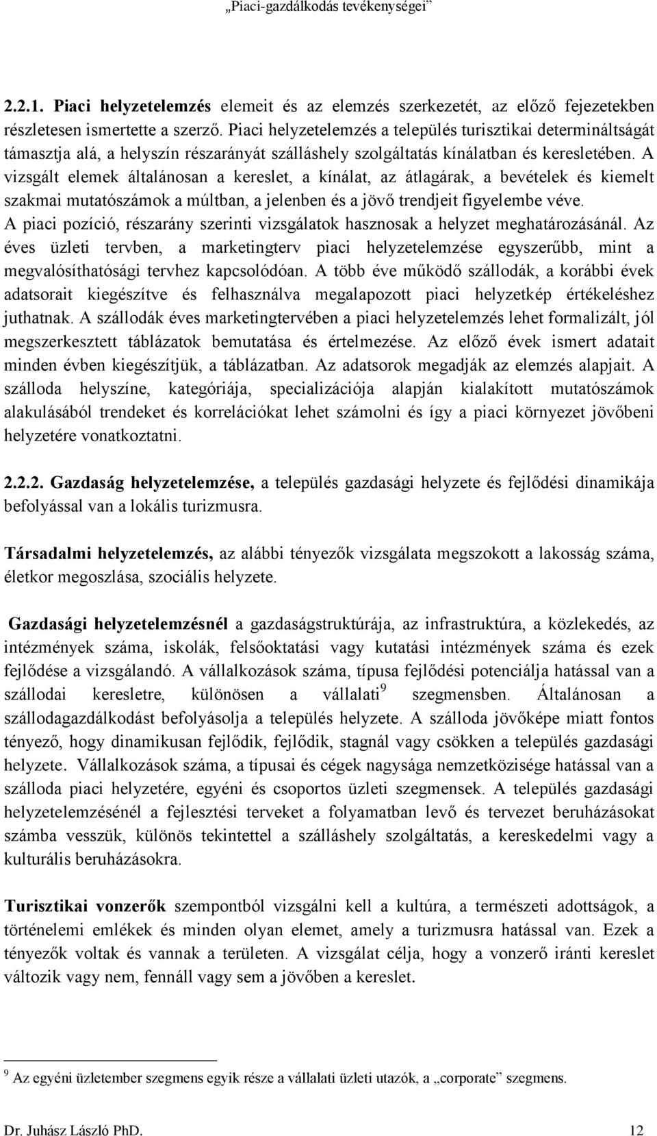 A vizsgált elemek általánosan a kereslet, a kínálat, az átlagárak, a bevételek és kiemelt szakmai mutatószámok a múltban, a jelenben és a jövő trendjeit figyelembe véve.