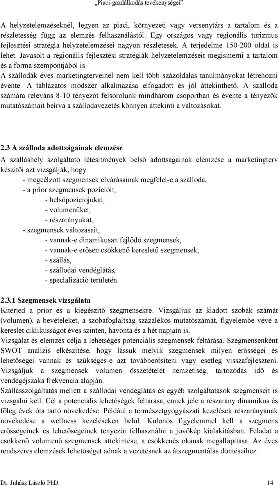 Javasolt a regionális fejlesztési stratégiák helyzetelemzéseit megismerni a tartalom és a forma szempontjából is.