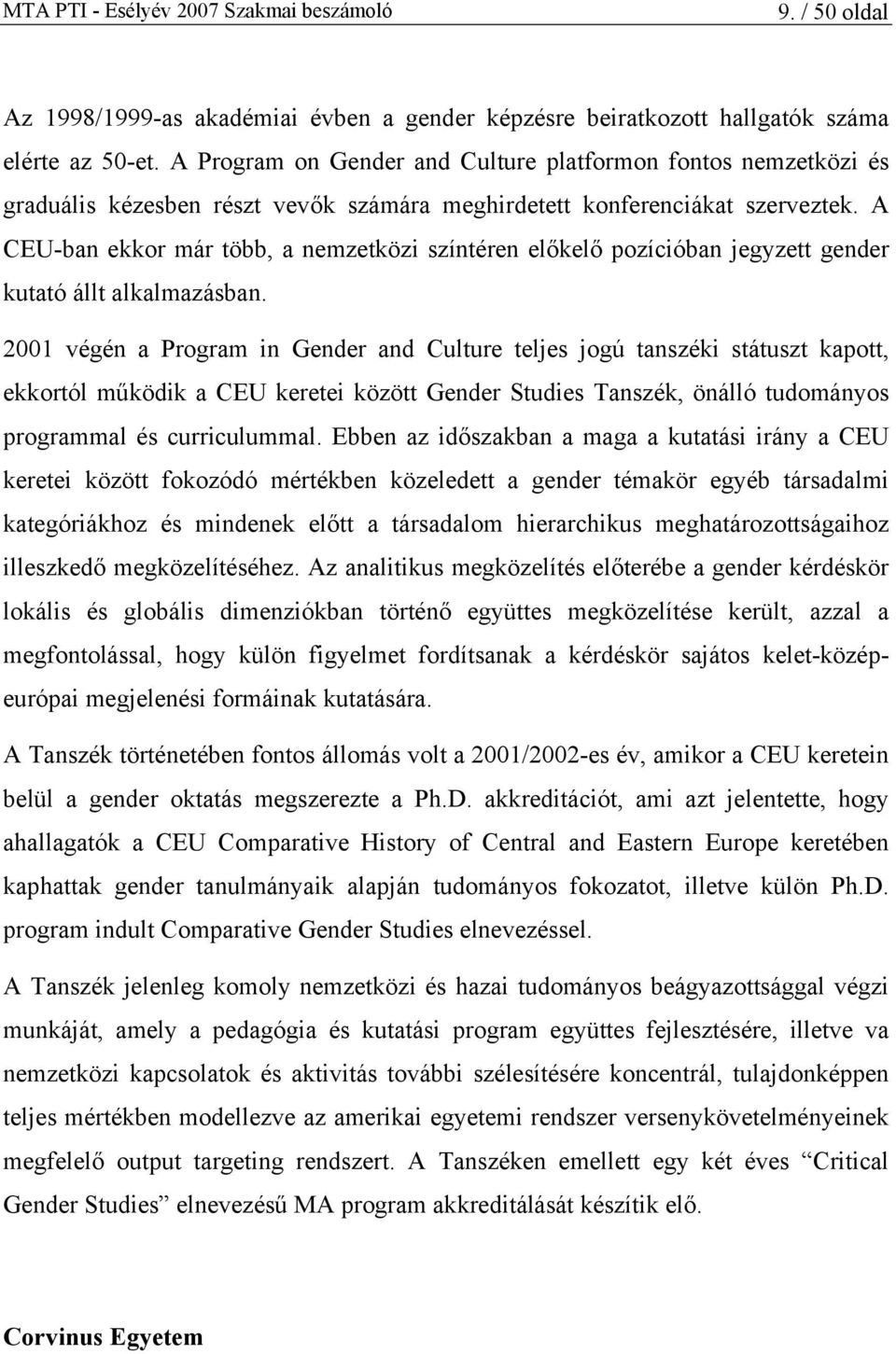 A CEU-ban ekkor már több, a nemzetközi színtéren előkelő pozícióban jegyzett gender kutató állt alkalmazásban.