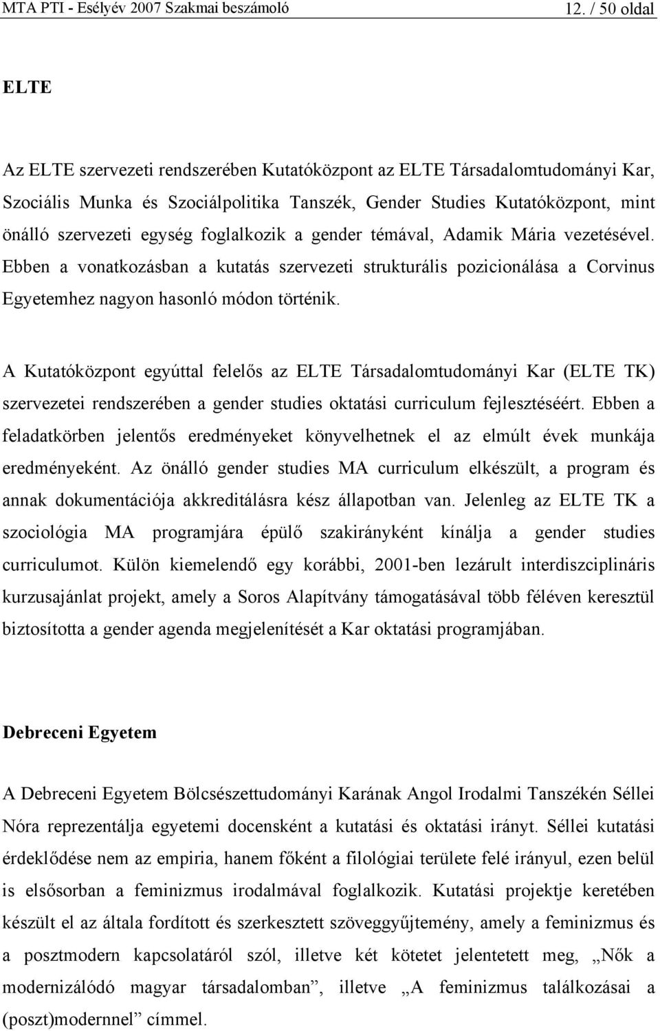 A Kutatóközpont egyúttal felelős az ELTE Társadalomtudományi Kar (ELTE TK) szervezetei rendszerében a gender studies oktatási curriculum fejlesztéséért.