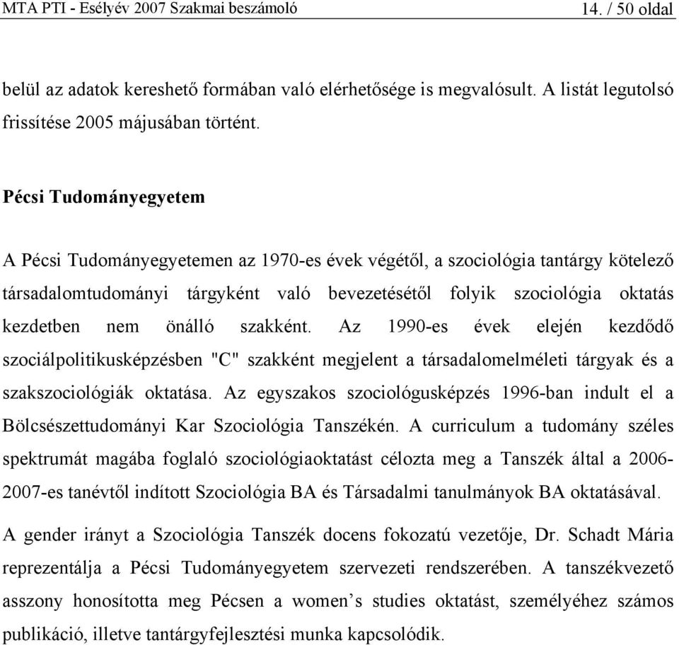 önálló szakként. Az 1990-es évek elején kezdődő szociálpolitikusképzésben "C" szakként megjelent a társadalomelméleti tárgyak és a szakszociológiák oktatása.