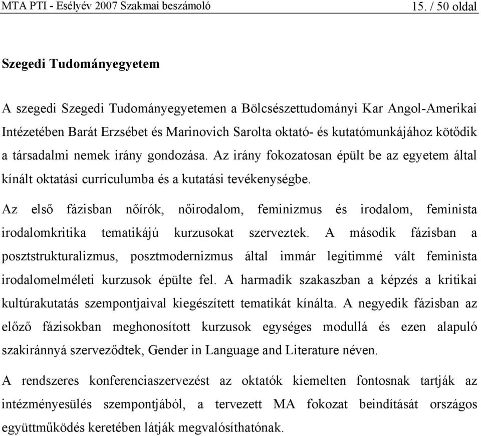 Az első fázisban nőírók, nőirodalom, feminizmus és irodalom, feminista irodalomkritika tematikájú kurzusokat szerveztek.