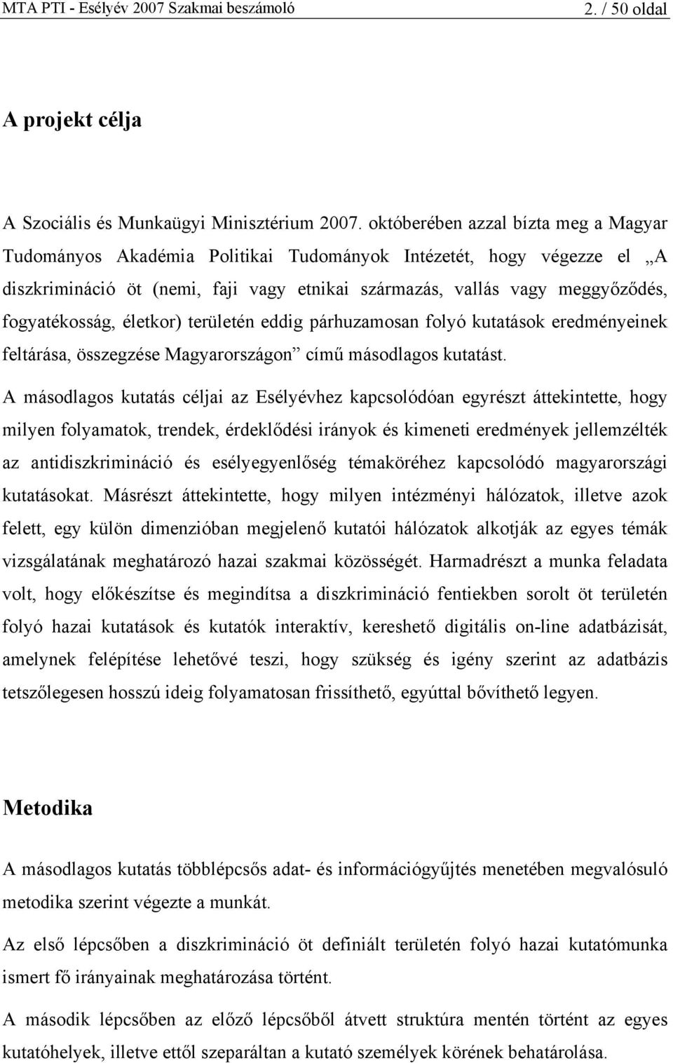 fogyatékosság, életkor) területén eddig párhuzamosan folyó kutatások eredményeinek feltárása, összegzése Magyarországon című másodlagos kutatást.