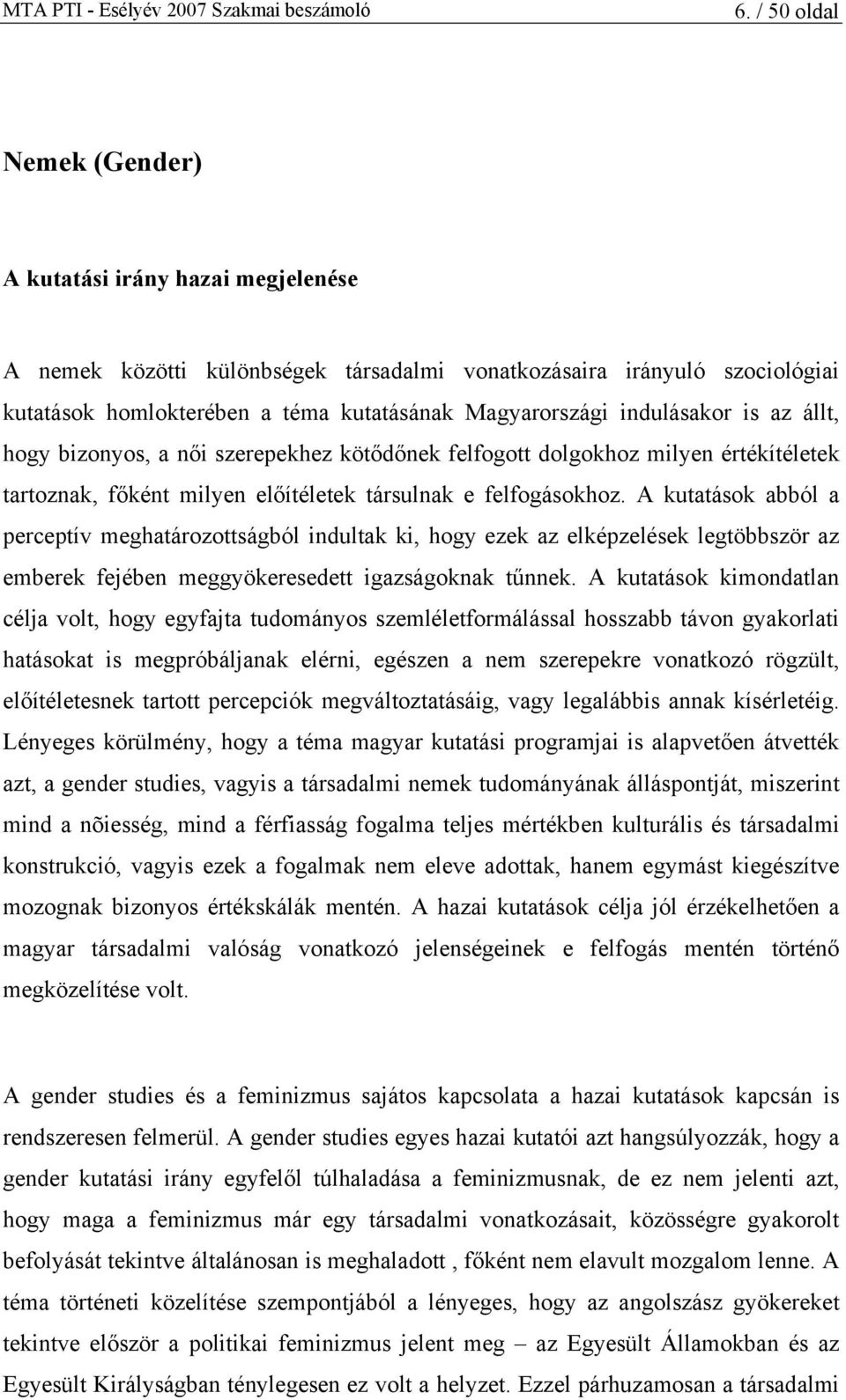 A kutatások abból a perceptív meghatározottságból indultak ki, hogy ezek az elképzelések legtöbbször az emberek fejében meggyökeresedett igazságoknak tűnnek.