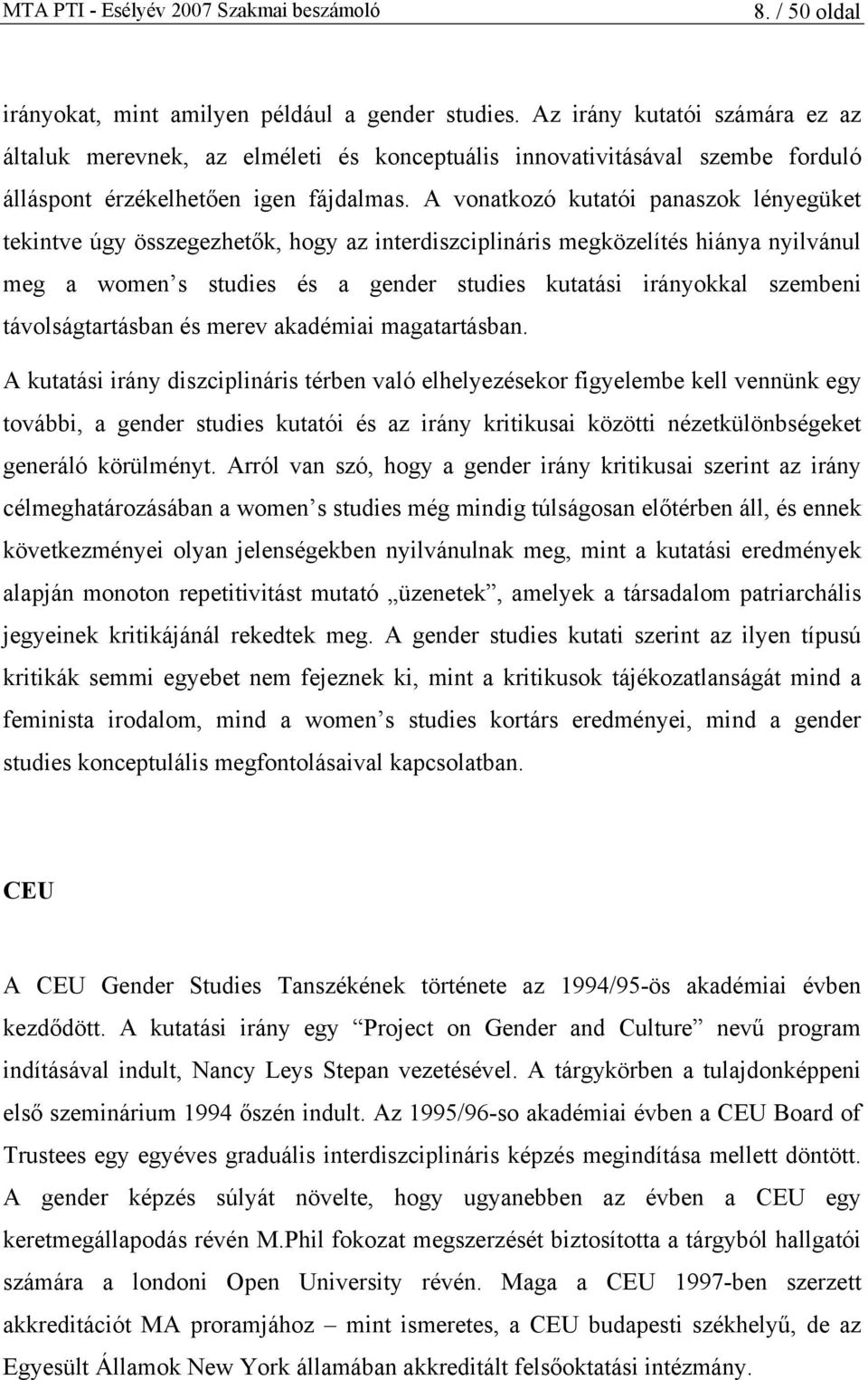 A vonatkozó kutatói panaszok lényegüket tekintve úgy összegezhetők, hogy az interdiszciplináris megközelítés hiánya nyilvánul meg a women s studies és a gender studies kutatási irányokkal szembeni