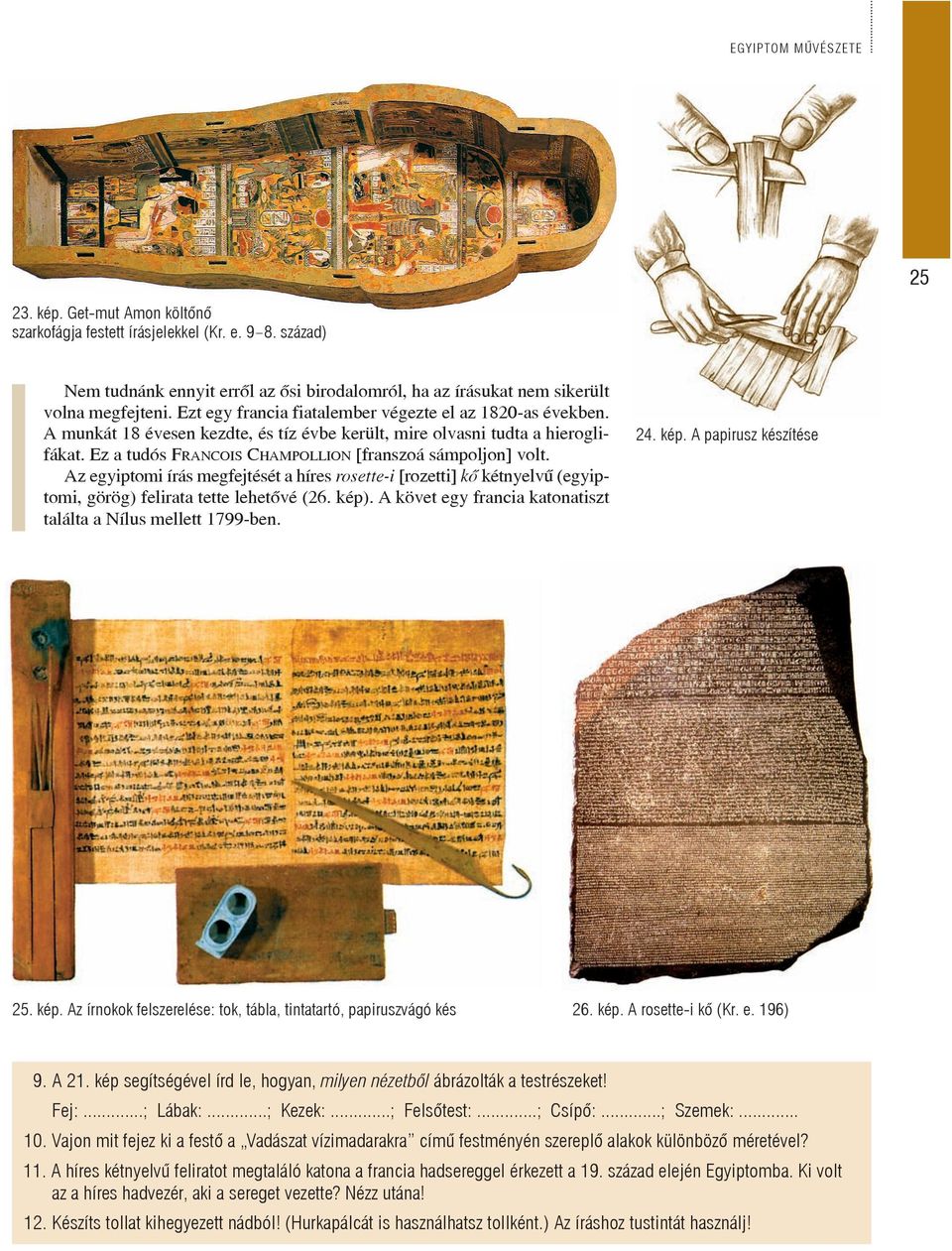 Az egyiptomi írás megfejtését a híres rosette-i [rozetti] kõ kétnyelvû (egyiptomi, görög) felirata tette lehetõvé (26. kép). A követ egy francia katonatiszt találta a Nílus mellett 1799-ben. 24. kép. A papirusz készítése 25.