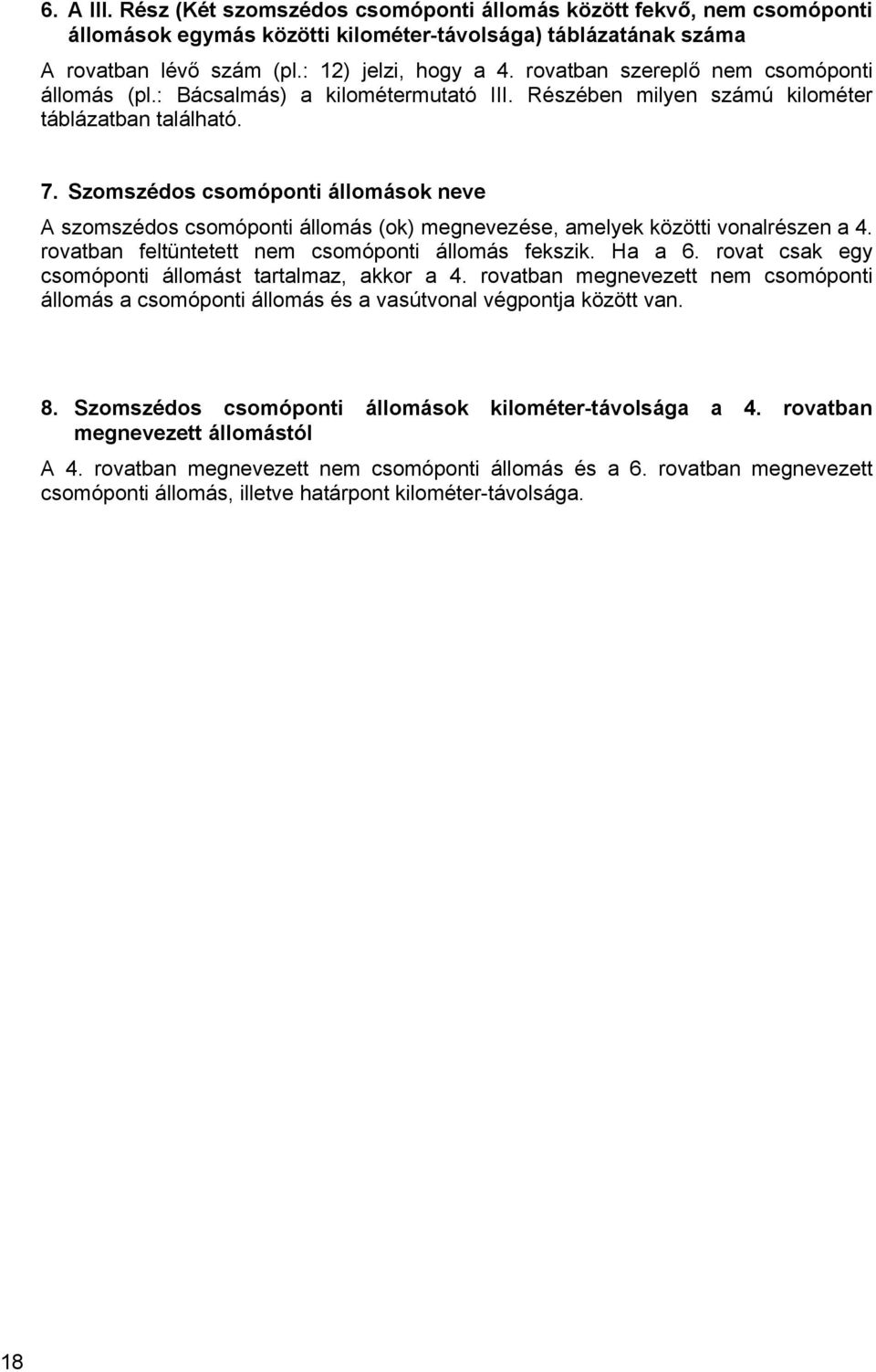 Szomszédos csomóponti állomások neve A szomszédos csomóponti állomás (ok) megnevezése, amelyek közötti vonalrészen a 4. rovatban feltüntetett nem csomóponti állomás fekszik. Ha a 6.