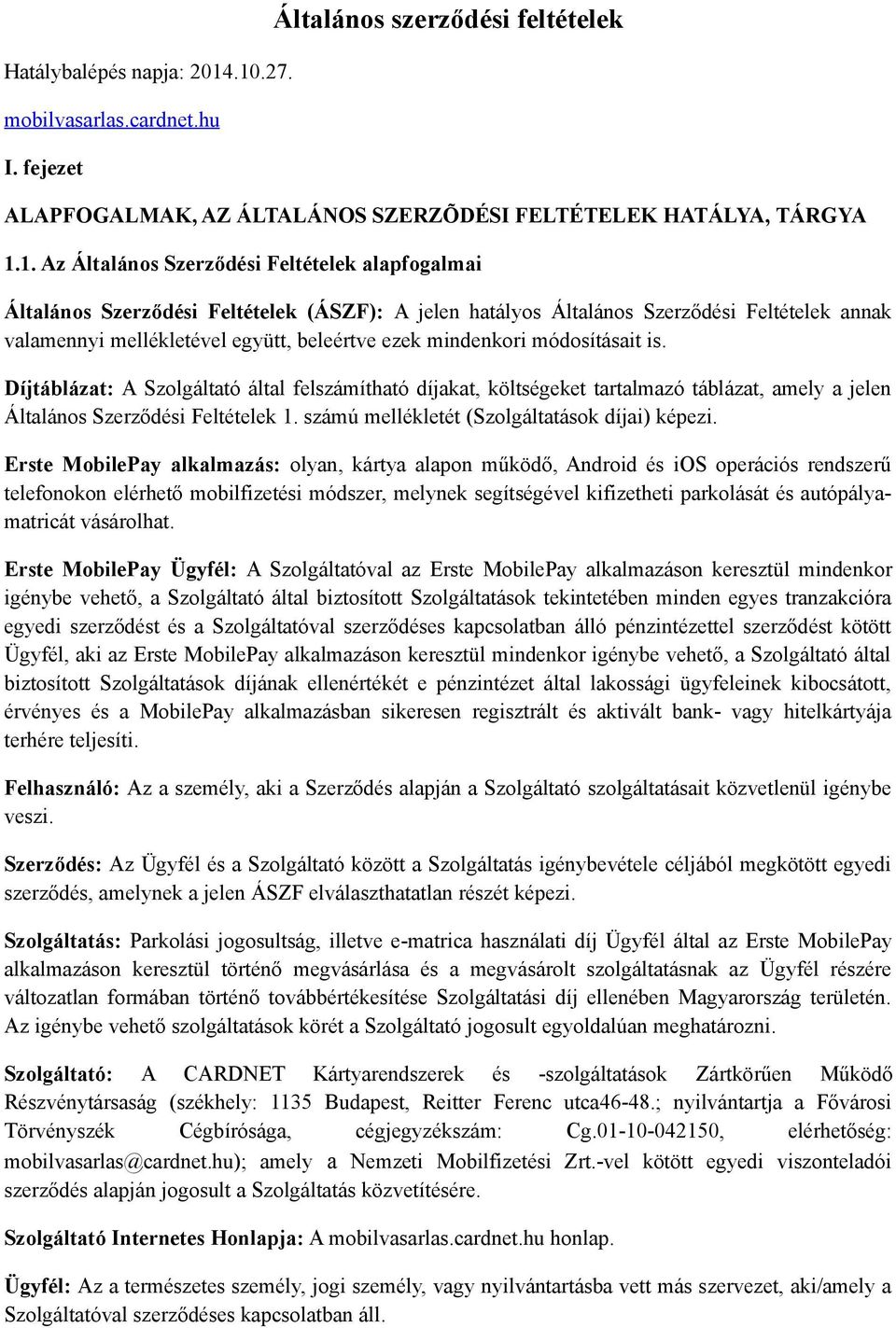 Általános Szerződési Feltételek (ÁSZF): A jelen hatályos Általános Szerződési Feltételek annak valamennyi mellékletével együtt, beleértve ezek mindenkori módosításait is.