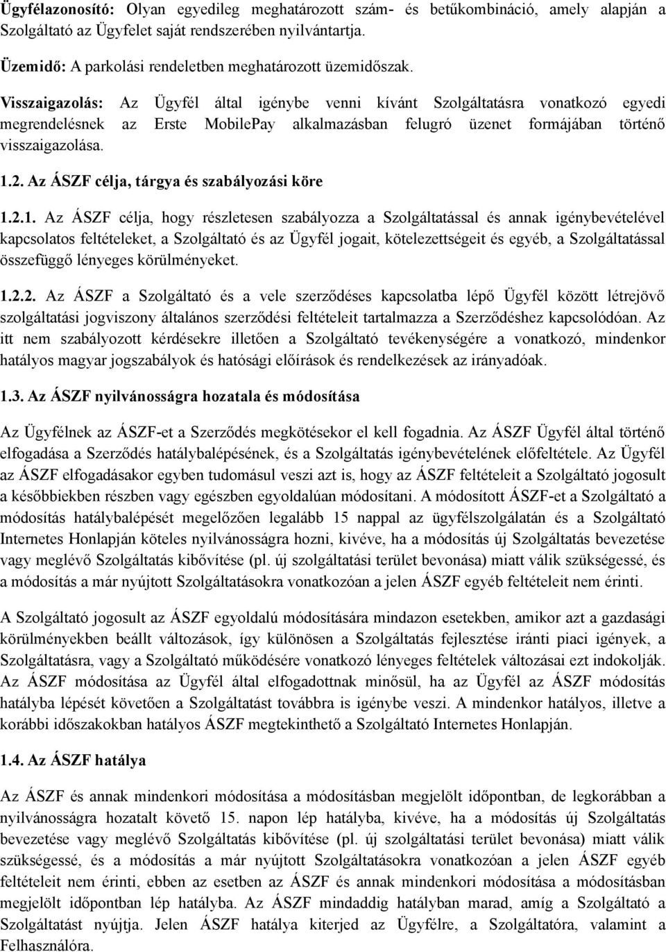 Visszaigazolás: Az Ügyfél által igénybe venni kívánt Szolgáltatásra vonatkozó egyedi megrendelésnek az Erste MobilePay alkalmazásban felugró üzenet formájában történő visszaigazolása. 1.2.