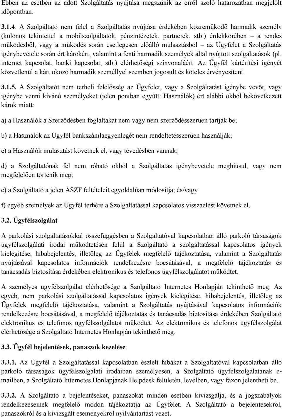 ) érdekkörében a rendes működésből, vagy a működés során esetlegesen előálló mulasztásból az Ügyfelet a Szolgáltatás igénybevétele során ért károkért, valamint a fenti harmadik személyek által