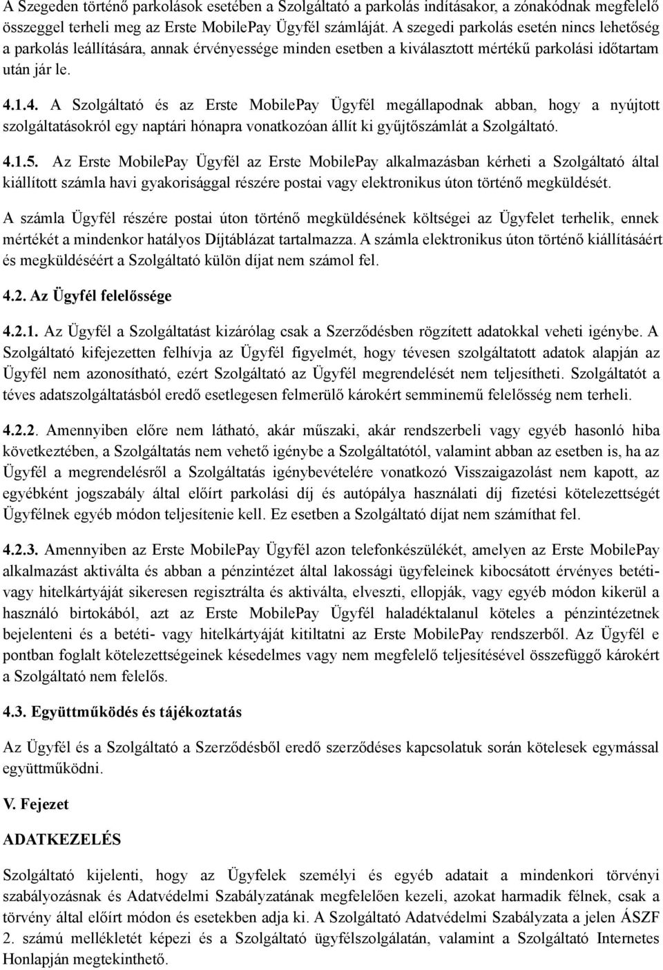 1.4. A Szolgáltató és az Erste MobilePay Ügyfél megállapodnak abban, hogy a nyújtott szolgáltatásokról egy naptári hónapra vonatkozóan állít ki gyűjtőszámlát a Szolgáltató. 4.1.5.
