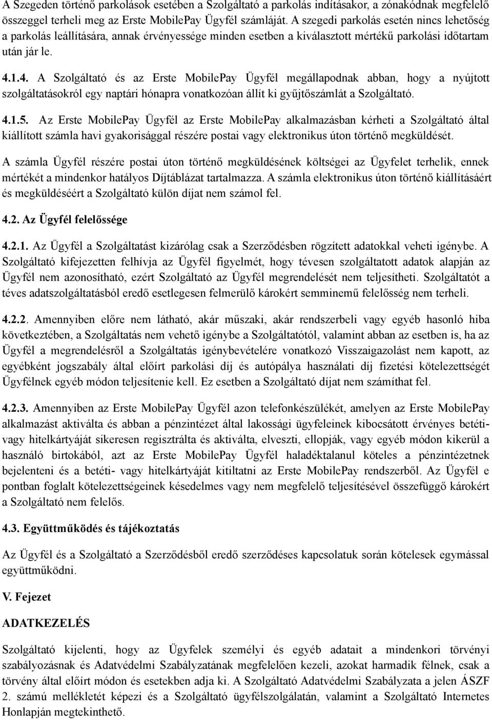 1.4. A Szolgáltató és az Erste MobilePay Ügyfél megállapodnak abban, hogy a nyújtott szolgáltatásokról egy naptári hónapra vonatkozóan állít ki gyűjtőszámlát a Szolgáltató. 4.1.5.